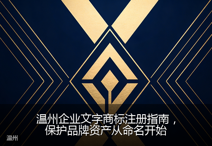 温州企业文字商标注册指南，保护品牌资产从命名开始
