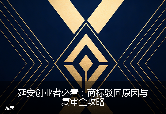 延安创业者必看：商标驳回原因与复审全攻略