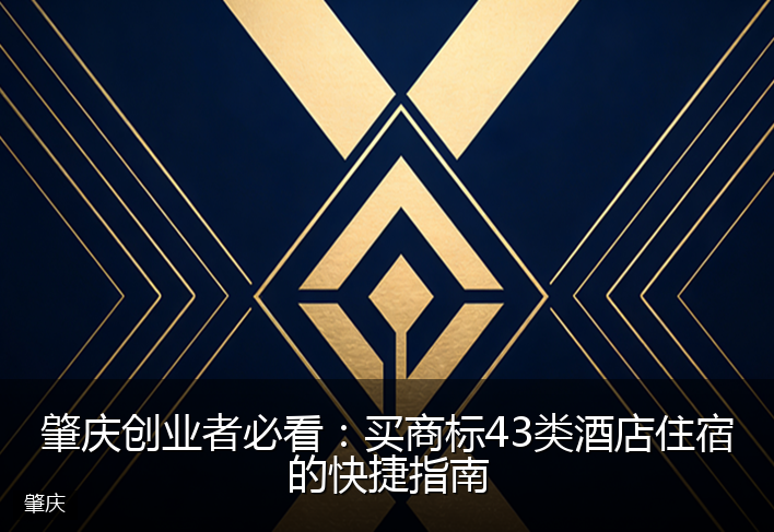 肇庆创业者必看：买商标43类酒店住宿的快捷指南