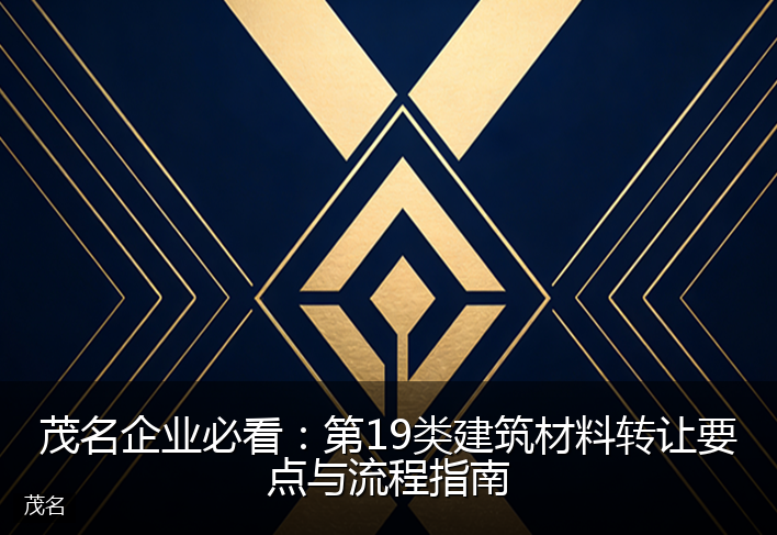 茂名企业必看：第19类建筑材料转让要点与流程指南