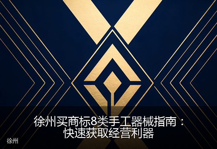 徐州买商标8类手工器械指南：快速获取经营利器